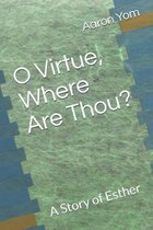 O Virtue, Where Are Thou?: A Story of Esther