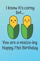 I know it's corny but... you are a-maize-ing Happy 71st Birthday: 71 Year Old Birthday Gift Pun Journal / Notebook / Diary / Unique Greeting Card Alte