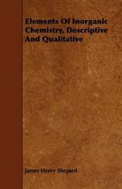 Elements Of Inorganic Chemistry, Descriptive And Qualitative