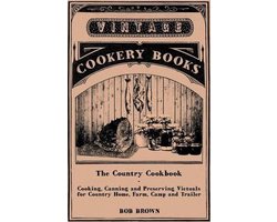 The Country Cookbook - Cooking, Canning and Preserving Victuals for Country Home, Farm, Camp and Trailer, With Notes on Rustic Hospitality