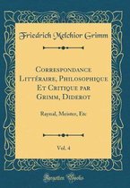 Correspondance Litteraire, Philosophique Et Critique Par Grimm, Diderot, Vol. 4