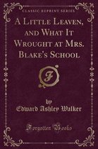 A Little Leaven, and What It Wrought at Mrs. Blake's School (Classic Reprint)