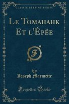 Le Tomahahk Et l'Epee (Classic Reprint)