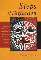 Steps To Perfection - Exorcistic Performers & Chinese Religion In Twentieth-Century Taiwan