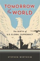 Tomorrow, the World – The Birth of U.S. Global Supremacy