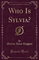 Who Is Sylvia? (Classic Reprint)