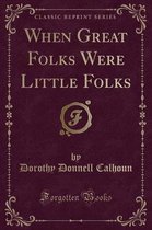When Great Folks Were Little Folks (Classic Reprint)