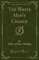 The White Man's Chance (Classic Reprint)