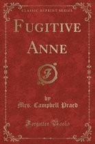 Fugitive Anne (Classic Reprint)