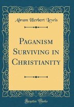 Paganism Surviving in Christianity (Classic Reprint)