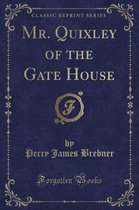 Mr. Quixley of the Gate House (Classic Reprint)