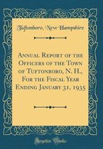 Annual Report of the Officers of the Town of Tuftonboro, N. H., for the Fiscal Year Ending January 31, 1935 (Classic Reprint)