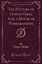 The Picture of Dorian Gray, And, a House of Pomegranates (Classic Reprint)