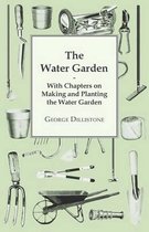 The Water Garden - With Chapters on Making and Planting the Water Garden