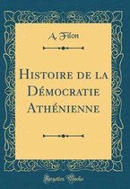 Histoire de la Démocratie Athénienne (Classic Reprint)