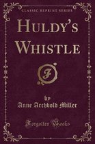 Huldy's Whistle (Classic Reprint)