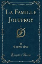 La Famille Jouffroy, Vol. 5 (Classic Reprint)