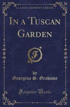 In a Tuscan Garden (Classic Reprint)