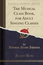 The Musical Class Book, for Adult Singing Classes (Classic Reprint)