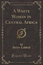 A White Woman in Central Africa (Classic Reprint)