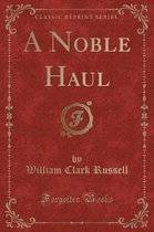 A Noble Haul (Classic Reprint)