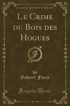 Le Crime Du Bois Des Hogues (Classic Reprint)