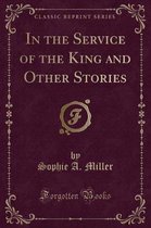 In the Service of the King and Other Stories (Classic Reprint)