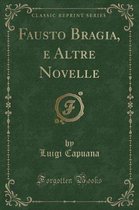 Fausto Bragia, E Altre Novelle (Classic Reprint)