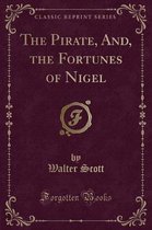 The Pirate, And, the Fortunes of Nigel (Classic Reprint)