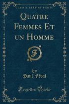 Quatre Femmes Et Un Homme (Classic Reprint)