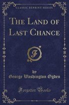 The Land of Last Chance (Classic Reprint)