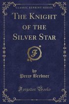 The Knight of the Silver Star (Classic Reprint)