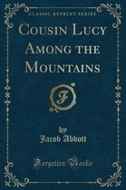 Cousin Lucy Among the Mountains (Classic Reprint)