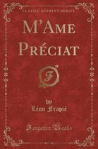 M'Ame Preciat (Classic Reprint)