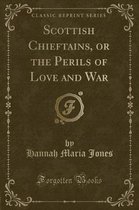 Scottish Chieftains, or the Perils of Love and War (Classic Reprint)