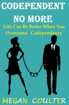Codependent No More: Life Can Be Better When You Overcome Codependency