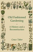 Old Fashioned Gardening A History And A Reconstruction