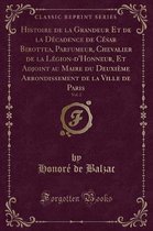 Histoire de la Grandeur Et de la Decadence de Cesar Birottea, Parfumeur, Chevalier de la Legion-d'Honneur, Et Adjoint Au Maire Du Deuxieme Arrondissement de la Ville de Paris, Vol. 2 (Classic