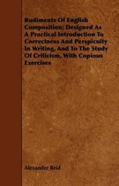 Rudiments Of English Composition; Designed As A Practical Introduction To Correctness And Perspicuity In Writing, And To The Study Of Criticism, With Copious Exercises