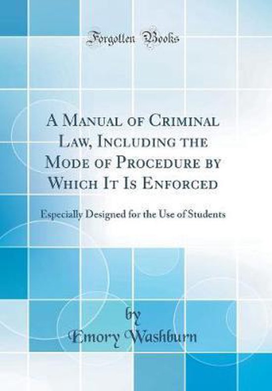 A Manual of Criminal Law, Including the Mode of Procedure by Which It