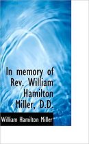 In Memory of REV. William Hamilton Miller, D.D.