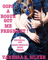 Oops A Rogue Got Me Pregnant!: 5 Historical And Erotic Fertility Short Stories