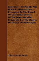 Guernsey - Its People And Dialect - Dissertation - Presented To The Board Of University Studies Of The Johns Hopkins University For The Degree Of Doctor Of Philosophy