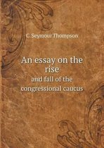 An essay on the rise and fall of the congressional caucus