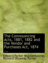 The Conveyancing Acts, 1881, 1882 and the Vendor and Purchases ACT, 1874 ...