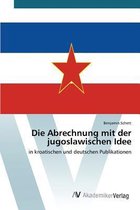 Die Abrechnung mit der jugoslawischen Idee