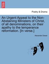 An Urgent Appeal to the Non-Abstaining Ministers of Christ, of All Denominations, on Their Apathy to the Temperance Reformation. [in Verse.]