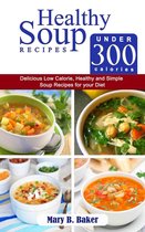 Healthy Soup Recipes Under 300 Calories: Delicious Low Calorie, Healthy and Simple Soup Recipes for Your Diet