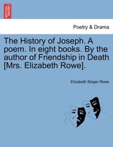 The History of Joseph. a Poem. in Eight Books. by the Author of Friendship in Death [Mrs. Elizabeth Rowe].