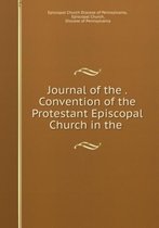 Journal of the . Convention of the Protestant Episcopal Church in the .